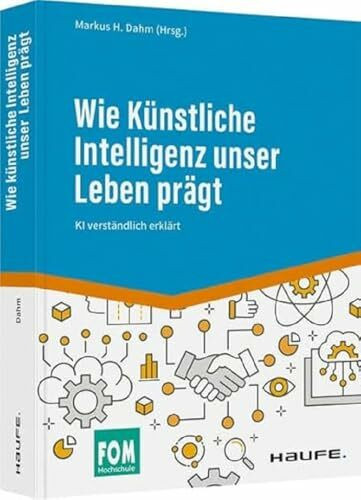 Wie Künstliche Intelligenz unser Leben prägt: KI verständlich erklärt (Haufe Fachbuch)
