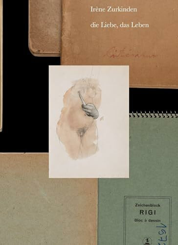 Irène Zurkinden: die Liebe, das Leben: Skizzen, Gemälde und Zeichnungen - Ausstellungskatalog und Kunstbuch