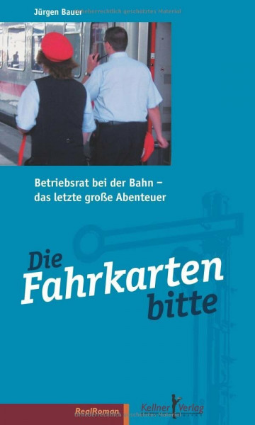 Die Fahrkarten bitte: Betriebsrat bei der Bahn – das letzte große Abenteuer