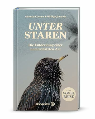 Unter Staren: Die Entdeckung einer unterschätzten Art. Faszinierende Einblicke in Intelligenz, Schwarmverhalten & Lebensräume – Eine Liebeserklärung an einen unterschätzten Vogel