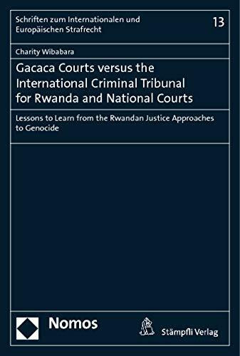 Gacaca Courts versus the International Criminal Tribunal for Rwanda and National Courts: Lessons to Learn from the Rwandan Justice Approaches to ... Internationalen und Europäischen Strafrecht)