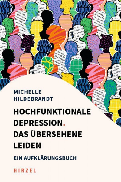 Hochfunktionale Depression. Das übersehene Leiden: Ein Aufklärungsbuch. Fallbeispiele und Behandlungsansätze aus kognitiver Verhaltenstherapie, Resilienzforschung und Entspannungsverfahren