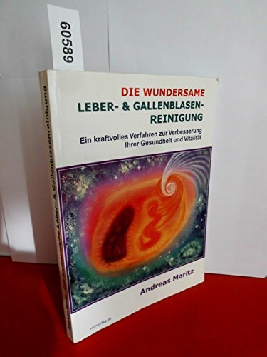Die wundersame Leber & Gallenblasenreinigung: Ein kraftvolles Verfahren zur Verbesserung Ihrer Gesundheit und Vitalität Die wundersame Leber & Gallenblasenreinigung: Ein kraftvolles Verfahren zur Verbesserung Ihrer Gesundheit und Vitalität