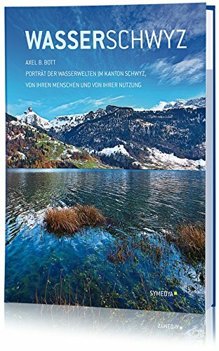 Wasserschwyz: Porträt Schwyzer Wasserwelten, ihre Menschen und ihre Nutzung Wasserschwyz: Porträt Schwyzer Wasserwelten, ihre Menschen und ihre Nutzung
