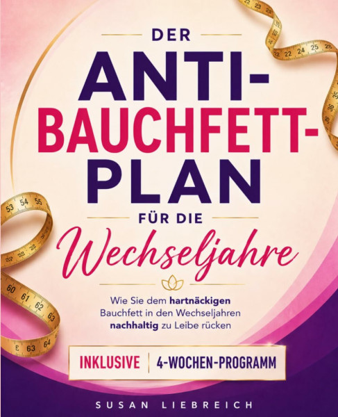 Der Anti-Bauchfett-Plan für die Wechseljahre: Wie Sie dem hartnäckigen Bauchfett in den Wechseljahren nachhaltig zu Leibe rücken – inklusive 4-Wochen-Programm