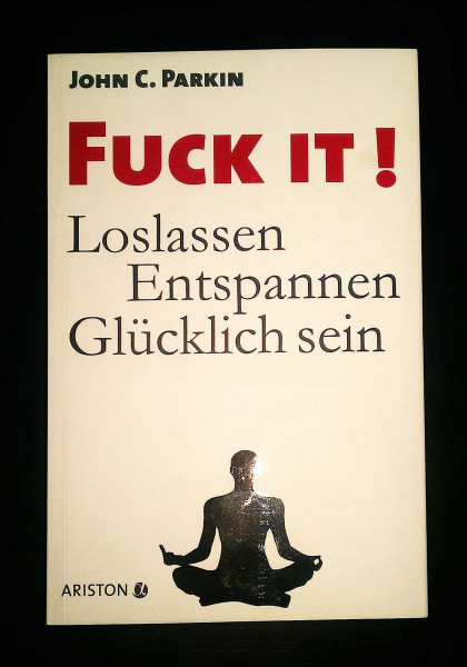 Fuck It!: Loslassen - Entspannen - Glücklich sein