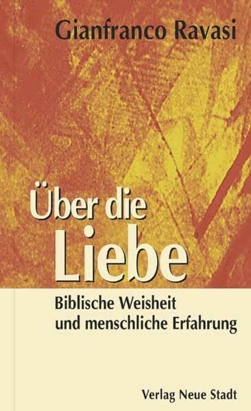 Über die Liebe: Biblische Weisheit und menschliche Erfahrung (Spiritualität)