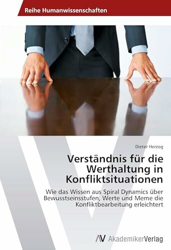 Verständnis für die Werthaltung in Konfliktsituationen: Wie das Wissen aus Spiral Dynamics über Bewusstseinsstufen, Werte und Meme die Konfliktbearbeitung erleichtert