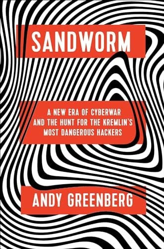 Sandworm: A New Era of Cyberwar and the Hunt for the Kremlin's Most Dangerous Hackers