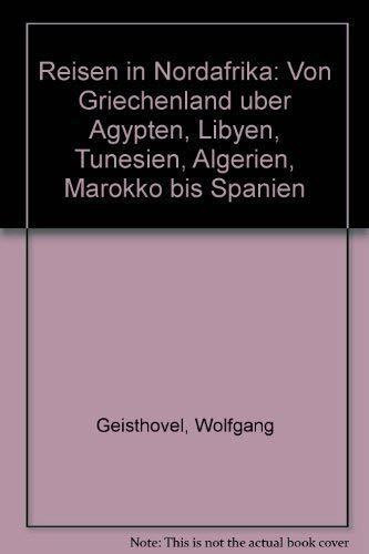 Reisen in Nordafrika: Von Griechenland über Ägypten, Libyen, Tunesien, Algerien, Marokko bis Spanien