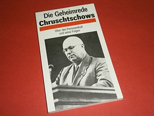 Die Geheimrede Chruschtschows. Über den Personenkult und seine Folgen. Rede des Ersten Sekretärs des ZK der KPdSU, Gen. N. S. Chruschtschow, auf dem ... und seiner Folgen, 30. Juni 1956
