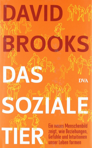 Das soziale Tier: Ein neues Menschenbild zeigt, wie Beziehungen, Gefühle und Intuitionen unser Leben formen