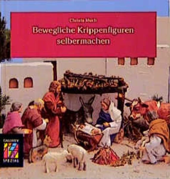 Bewegliche Krippenfiguren selbermachen: Modellieren, Bauen, Bekleiden (Callwey Creativ Spezial)