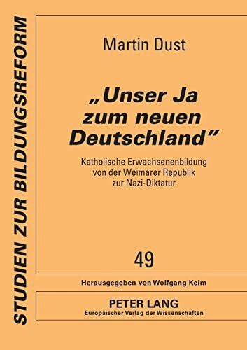 «Unser Ja zum neuen Deutschland»: Katholische Erwachsenenbildung von der Weimarer Republik zur Nazi-Diktatur (Studien zur Bildungsreform, Band 49)