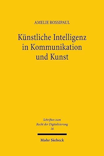 Künstliche Intelligenz in Kommunikation und Kunst: Eine verfassungsrechtliche Betrachtung (Schriften zum Recht der Digitalisierung, 16, Band 16)