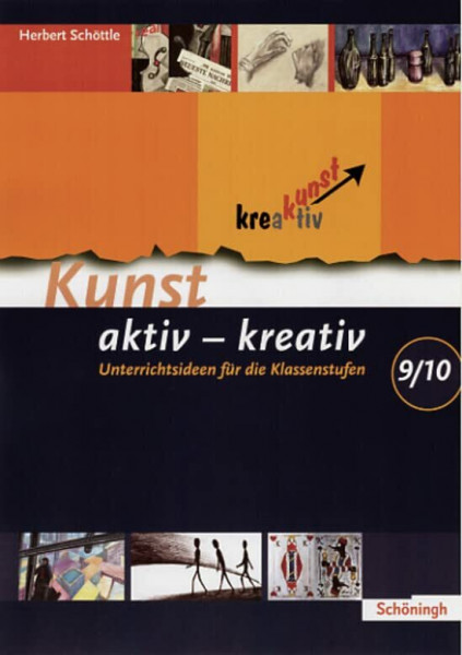 Kunst aktiv - kreativ: Band 3: Unterrichtsideen für die Klassenstufen 9/10