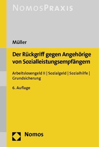 Der Rückgriff gegen Angehörige von Sozialleistungsempfängern: Arbeitslosengeld II - Sozialgeld - Sozialhilfe - Grundsicherung Der Rückgriff gegen Angehörige von Sozialleistungsempfängern: Arbeitslosengeld II - Sozialgeld - Sozialhilfe - Grundsicherung