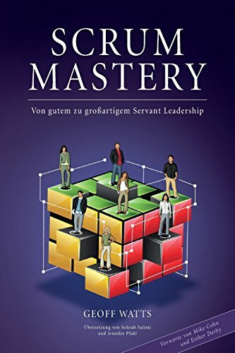 Scrum Mastery: Von Gutem zu Grossartigem Servant Leadership (Geoff Watts' Agile Mastery Series)