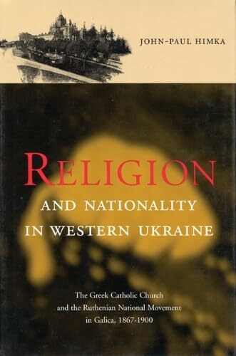 Religion and Nationality in Western Ukraine: The Greek Catholic Church and the Ruthenian National Movement in Galicia, 1870-1900: The Greek Catholic ... Studies in the History of Religion, Band 33)