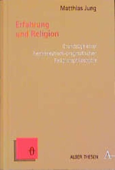 Erfahrung und Religion: Grundzüge einer hermeneutisch-pragmatischen Religionsphilosophie (Alber Thesen Philosophie)