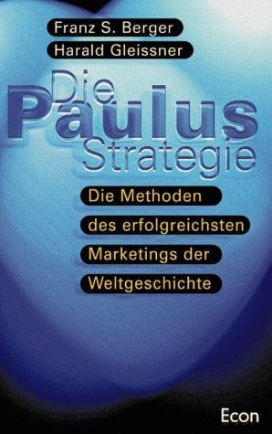 Das Paulus-Prinzip. Die Methoden des erfolgreichsten Marketings der Weltgeschichte Das Paulus-Prinzip. Die Methoden des erfolgreichsten Marketings der Weltgeschichte
