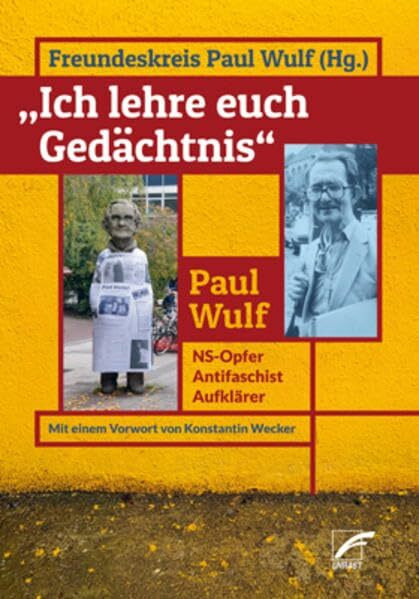 »Ich lehre euch Gedächtnis«: Paul Wulf: NS-Opfer – Antifaschist – Aufklärer