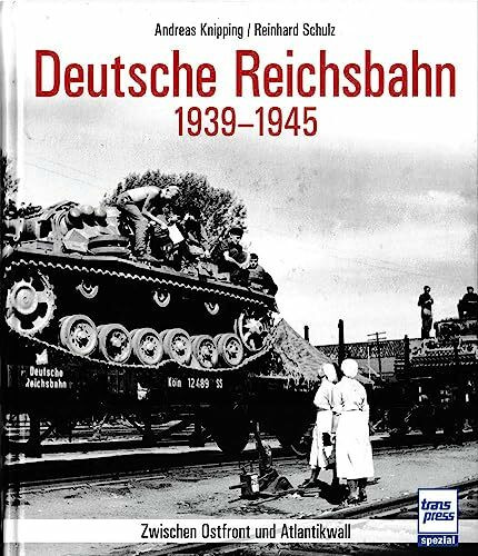 Die Deutsche Reichsbahn 1939-1945: Zwischen Ostfront und Atlantikwall