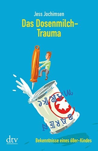 Das Dosenmilch- Trauma. Bekenntnisse eines 68er Kindes.