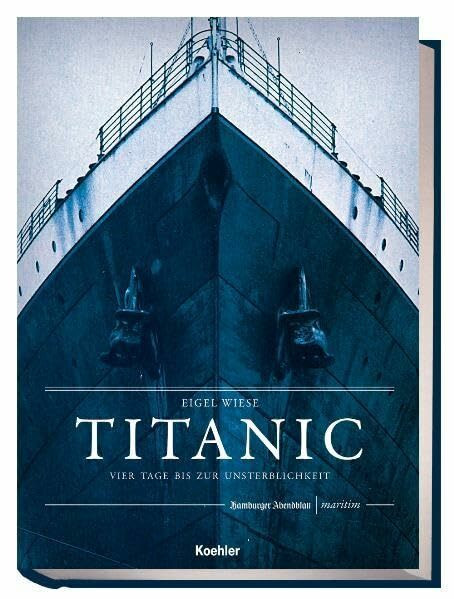 Titanic: Vier Tage bis zur Unsterblichkeit (Maritime Reihe in Kooperation mit dem Hamburger Abendblatt)