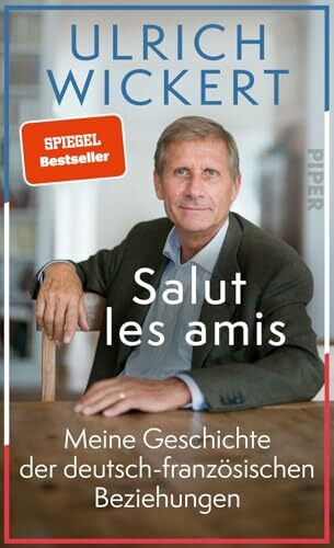 Salut les amis: Meine Geschichte der deutsch-französischen Beziehungen | Der ausgewiesene Frankreich-Kenner über ein großes europäisches Thema