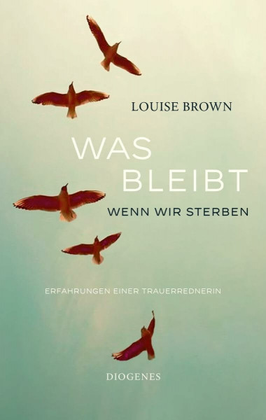 Was bleibt, wenn wir sterben: Erfahrungen einer Trauerrednerin