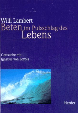 Beten im Pulsschlag des Lebens. Gottsuche mit Ignatius von Loyola