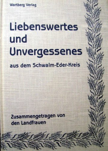 Liebenswertes und Unvergessenes aus dem Schwalm-Eder-Kreis: Zusammengetragen von den Landfrauen