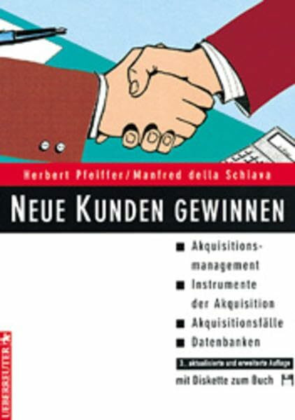 Neue Kunden gewinnen: Akquisitionsfälle /Akquisitionsmanagement /Instrumente der Akquisition/Kundendatenbanken für die Neukundengewinnung /Akquisition ... /Mit Diskette für sofortige Umsetzung!