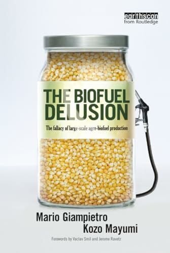 The Biofuel Delusion: The Fallacy of Large Scale Agro-biofuels Production