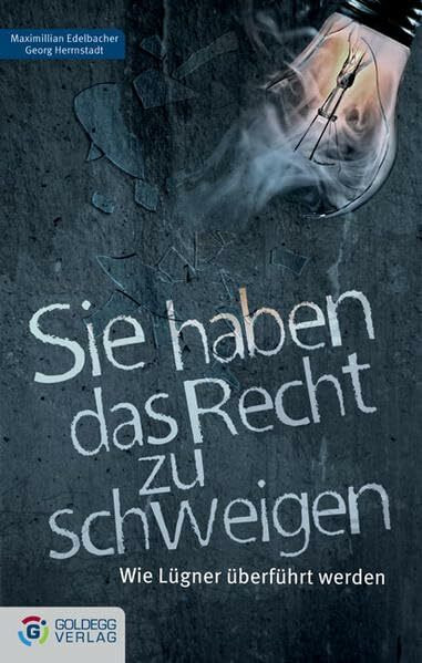 Sie haben das Recht zu schweigen: Wie Lügner überführt werden (Goldegg Gesellschaft)