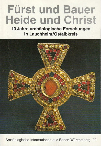 Fürst und Bauer - Heide und Christ: 10 Jahre archäologische Forschungen in Lauchheim/Ostalbkreis