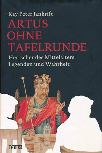 Artus ohne Tafelrunde: Herrscher des Mittelalters - Legenden und Wahrheit
