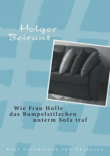 Wie Frau Holle das Rumpelstilzchen unterm Sofa traf: Eine Geschichte vom Erzählen