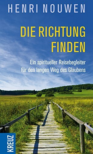 Die Richtung finden: Ein spiritueller Reisebegleiter für den langen Weg des Glaubens
