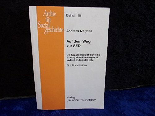 Auf dem Weg zur SED: Die Sozialdemokratie und die Bildung einer Einheitspartei in den Ländern der SBZ. Eine Quellenedition