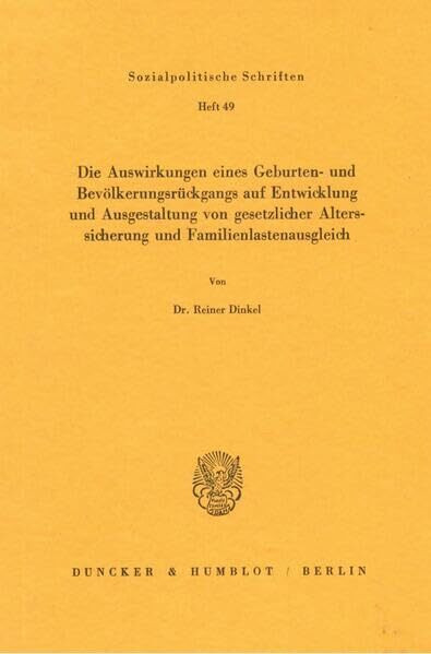 Die Auswirkungen eines Geburten- und Bevölkerungsrückgangs auf Entwicklung und Ausgestaltung von gesetzlicher Alterssicherung und Familienlastenausgleich. (Sozialpolitische Schriften, Band 49)