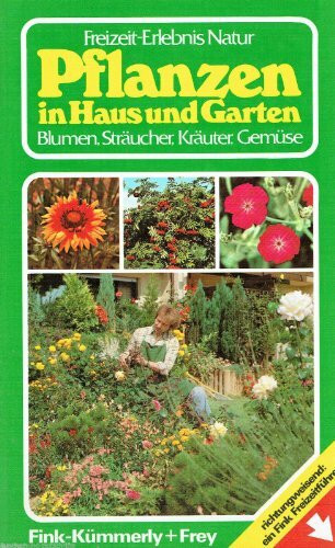 Freizeit- Erlebnis Natur. Pflanzen in Haus und Garten. Blumen, Sträucher, Kräuter, Gemüse