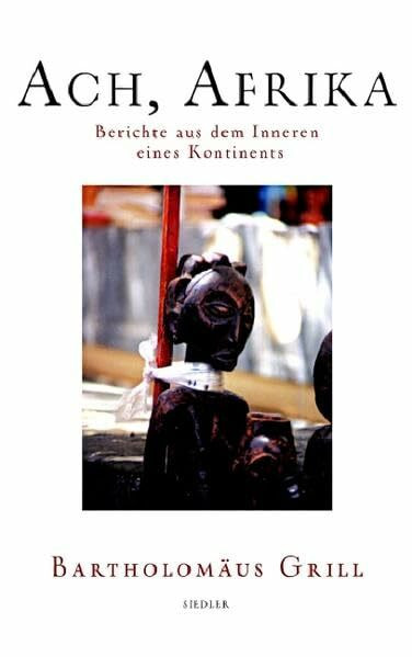 Ach, Afrika: Berichte aus dem Inneren eines Kontinents: Berichte aus dem Inneren eines Kontinents. Ausgezeichnet mit dem Wolfgang-Koeppen-Preis 2006
