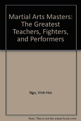 Martial Arts Masters: The Greatest Teachers, Fighters, and Performers
