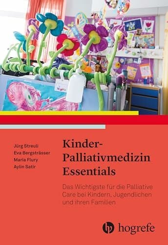 Kinder–Palliativmedizin Essentials: Das Wichtigste für die Palliative Care bei Kindern und ihren Familien
