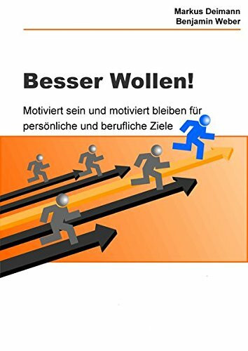 Besser wollen!: Motiviert sein und motiviert bleiben für persönliche und berufliche Ziele