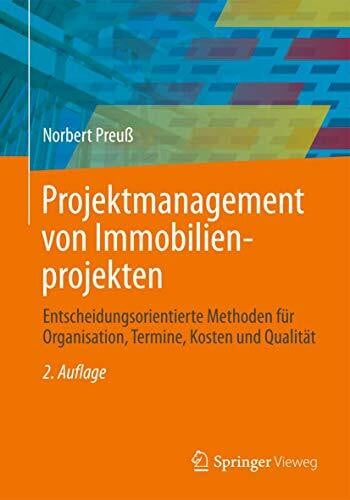 Projektmanagement von Immobilienprojekten: Entscheidungsorientierte Methoden für Organisation, Termine, Kosten und Qualität