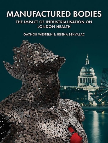 Manufactured Bodies: The Impact of Industrialisation on London Health