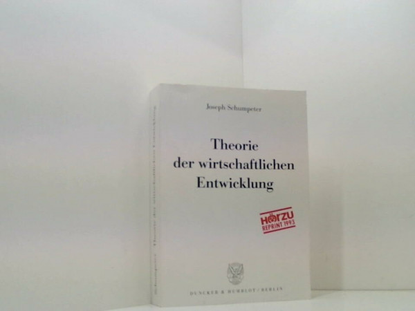 Theorie der wirtschaftlichen Entwicklung.: Eine Untersuchung über Unternehmergewinn, Kapital, Kredit, Zins und den Konjunkturzyklus.